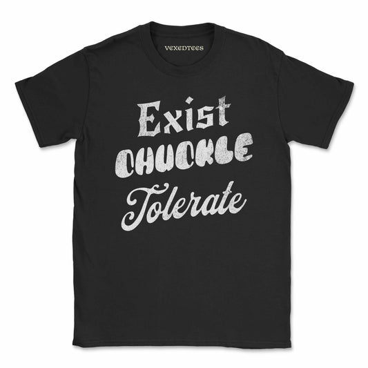 'Exist, Chuckle, Tolerate' Shirt